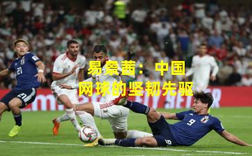 易景茜：中国网球的坚韧先驱