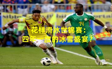 花样滑冰世锦赛:四年一度的冰雪盛宴?